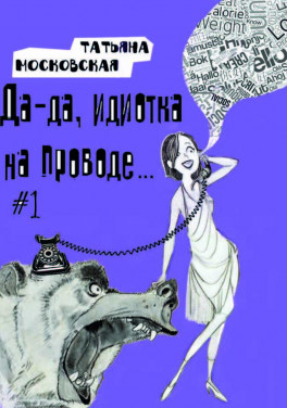 Татьяна Московская «Да-да, идиотка на проводе… #1»