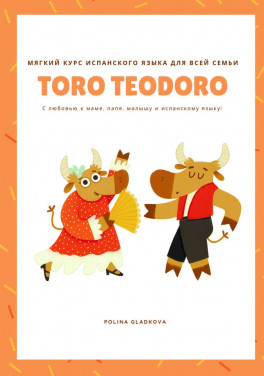 П. А. Гладкова «Мягкий курс испанского языка для всей семьи "Бык Теодоро" - "Toro Teodoro"»