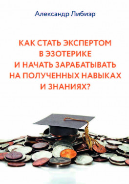 Александр Либиэр «Как стать экспертом в эзотерике и начать зарабатывать на полученных навыках и знаниях?»