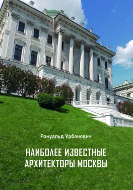 Ронуальд Урбанович «Наиболее известные архитекторы Москвы»