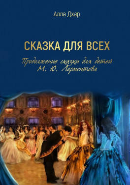 Алла Дхар «Сказка для всех. Продолжение сказки для детей М. Ю. Лермонтова»