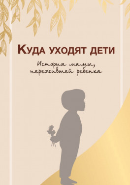 Пахомова Е. О. «Куда уходят дети. История мамы, пережившей ребенка»
