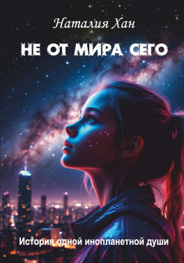 Наталия Хан «Не от мира сего. История одной инопланетной души: Роман»
