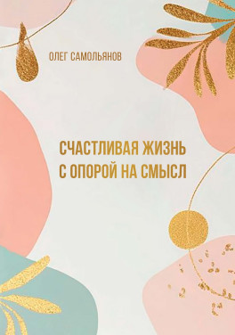 Олег Самольянов «Счастливая жизнь с опорой на смысл»