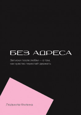 Людмила Филина «Без адреса. Записки после любви — о том, как чувство перестает держать»