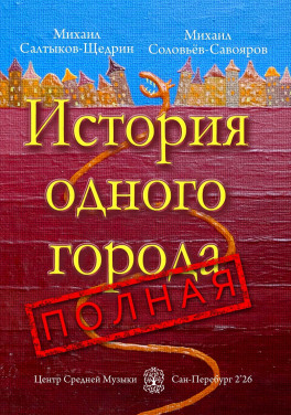 Михаил Соловьёв-Савояров, Михаил Салтыков-Щедрин, Юрий Соловьёв-Савояров «История одного города полная» 