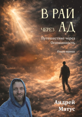 Андрей Матус «В Рай через Ад: путешествие через осознанность. Книга первая: философский роман»