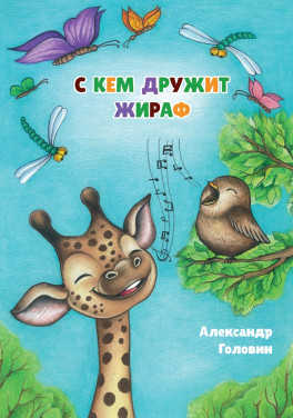Александр Головин «С кем дружит жираф. Стихи для детей»
