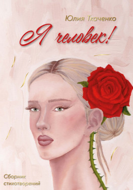 Юлия Ткаченко «Я человек! Сборник стихотворений»