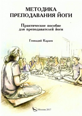 Геннадий Караев «МЕТОДИКА ПРЕПОДАВАНИЯ ЙОГИ. Практическое пособие для преподавателей йоги»